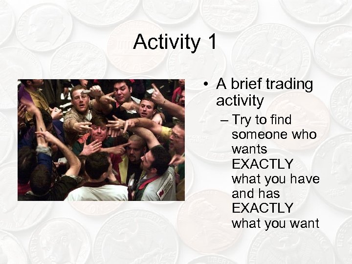 Activity 1 • A brief trading activity – Try to find someone who wants