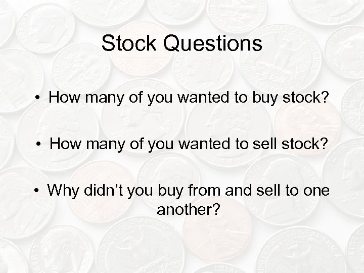Stock Questions • How many of you wanted to buy stock? • How many