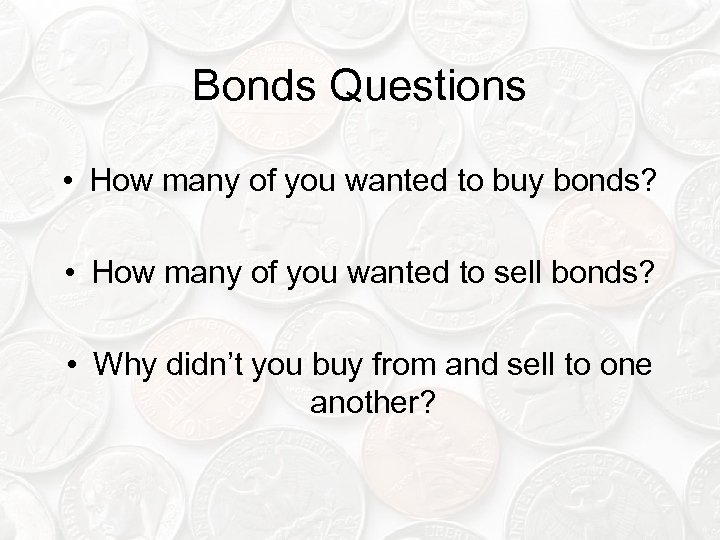 Bonds Questions • How many of you wanted to buy bonds? • How many