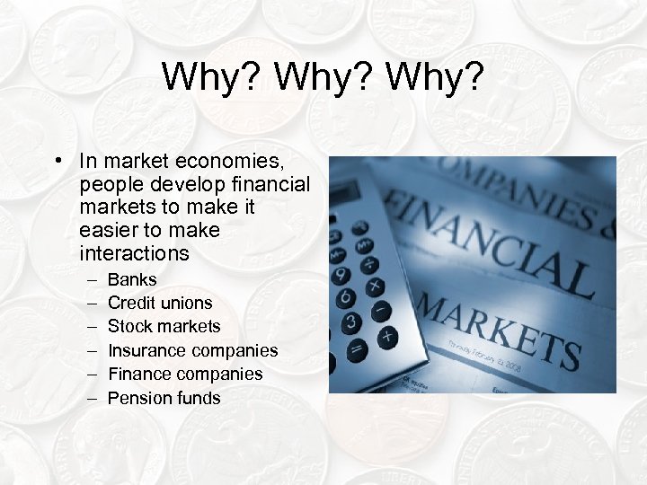 Why? • In market economies, people develop financial markets to make it easier to