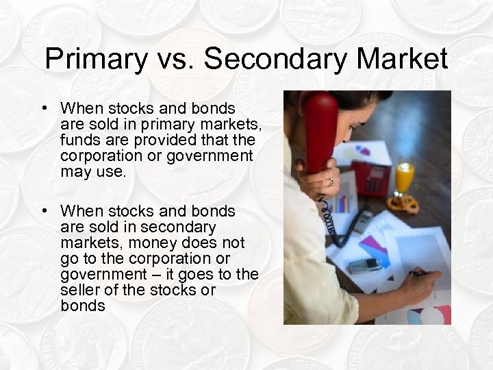Primary vs. Secondary Market • When stocks and bonds are sold in primary markets,