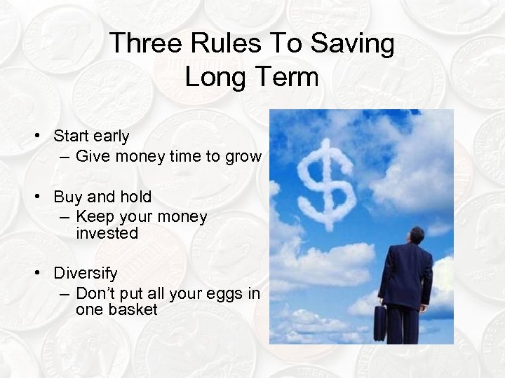 Three Rules To Saving Long Term • Start early – Give money time to