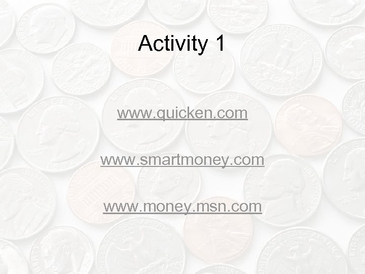 Activity 1 www. quicken. com www. smartmoney. com www. money. msn. com 