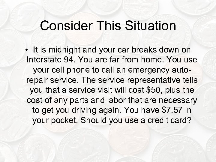 Consider This Situation • It is midnight and your car breaks down on Interstate