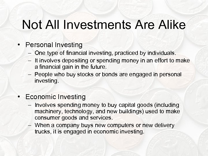 Not All Investments Are Alike • Personal Investing – One type of financial investing,