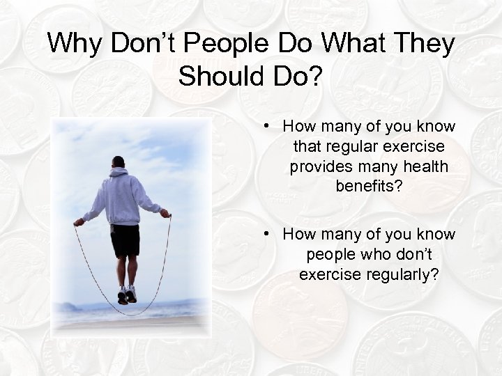 Why Don’t People Do What They Should Do? • How many of you know