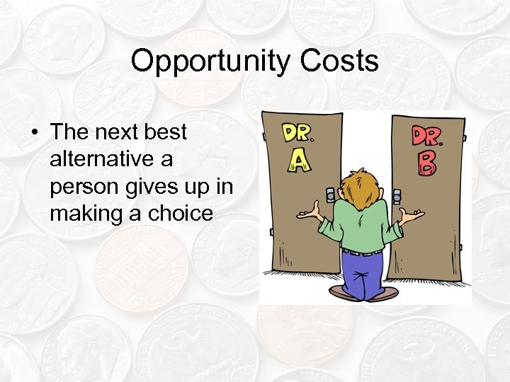 Opportunity Costs • The next best alternative a person gives up in making a