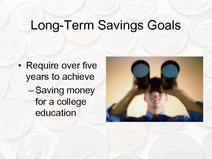 Long-Term Savings Goals • Require over five years to achieve – Saving money for
