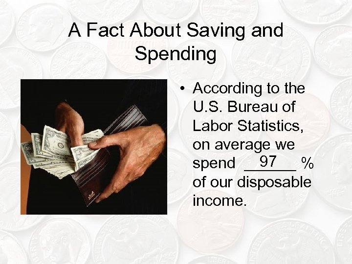A Fact About Saving and Spending • According to the U. S. Bureau of