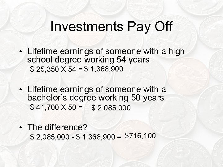 Investments Pay Off • Lifetime earnings of someone with a high school degree working