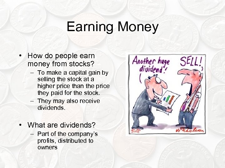 Earning Money • How do people earn money from stocks? – To make a