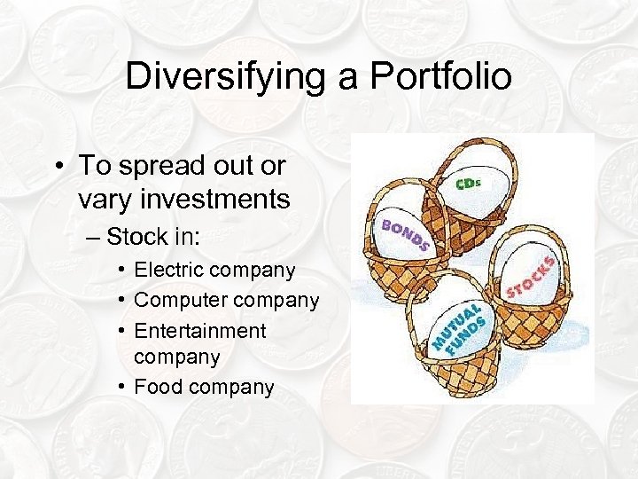 Diversifying a Portfolio • To spread out or vary investments – Stock in: •