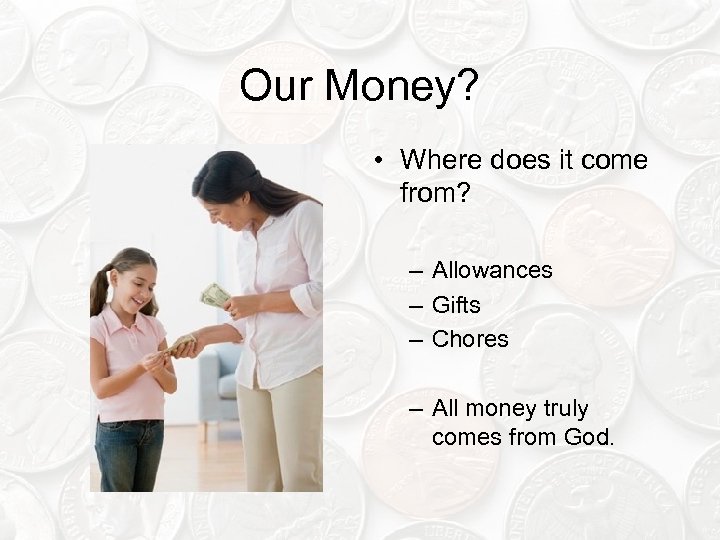Our Money? • Where does it come from? – Allowances – Gifts – Chores