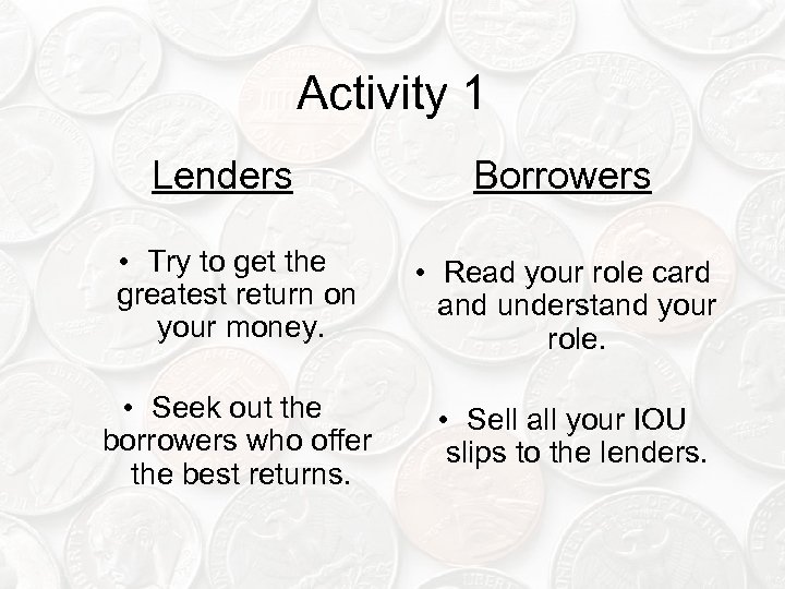 Activity 1 Lenders Borrowers • Try to get the greatest return on your money.