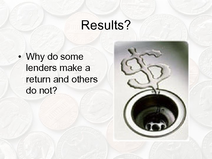 Results? • Why do some lenders make a return and others do not? 