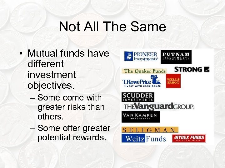 Not All The Same • Mutual funds have different investment objectives. – Some come