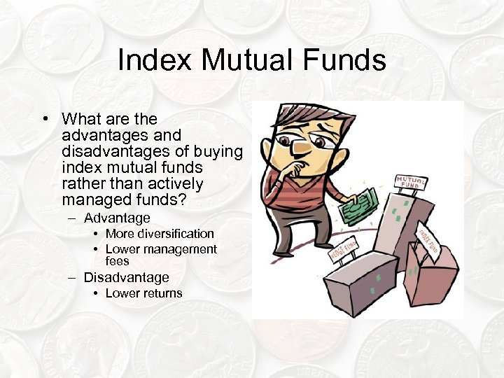 Index Mutual Funds • What are the advantages and disadvantages of buying index mutual