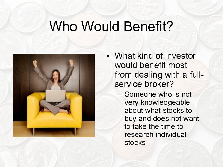 Who Would Benefit? • What kind of investor would benefit most from dealing with