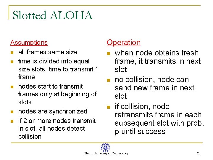 Slotted ALOHA Assumptions n all frames same size n time is divided into equal