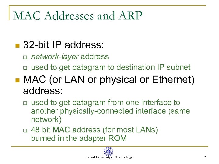 MAC Addresses and ARP n 32 -bit IP address: q q n network-layer address