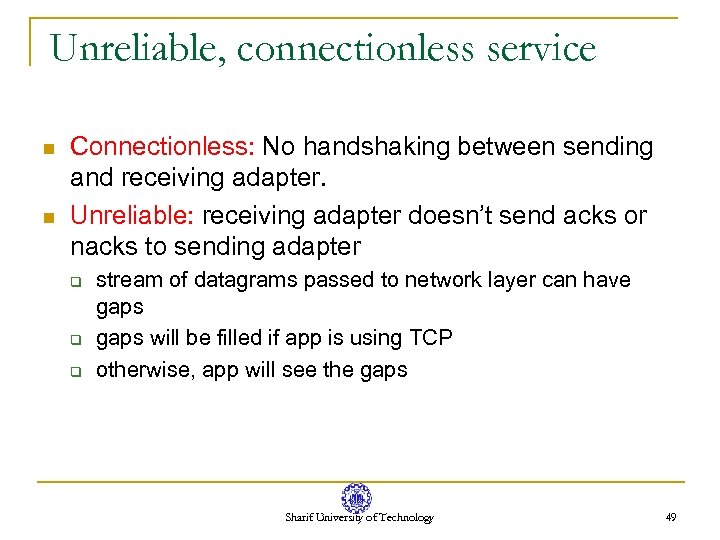 Unreliable, connectionless service n n Connectionless: No handshaking between sending and receiving adapter. Unreliable: