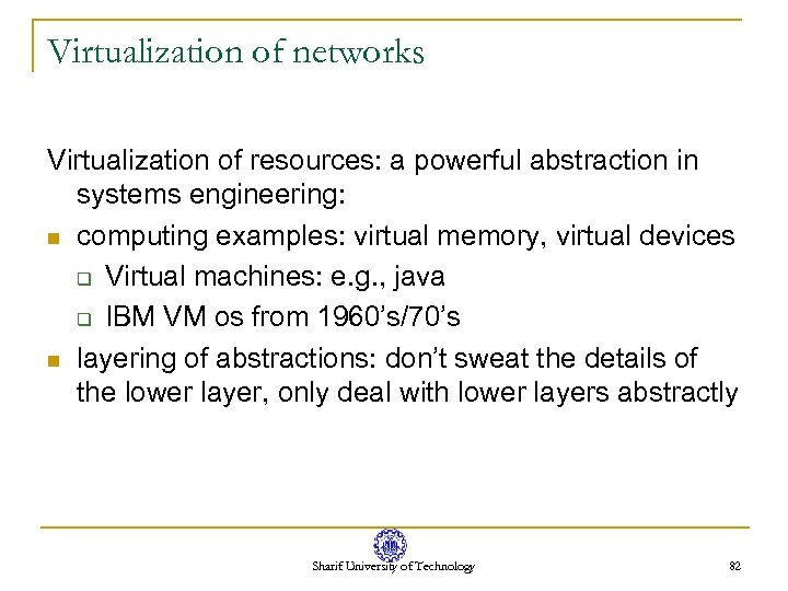 Virtualization of networks Virtualization of resources: a powerful abstraction in systems engineering: n computing