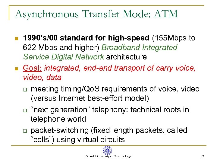 Asynchronous Transfer Mode: ATM n n 1990’s/00 standard for high-speed (155 Mbps to 622