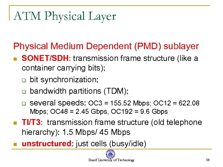 ATM Physical Layer Physical Medium Dependent (PMD) sublayer n SONET/SDH: transmission frame structure (like