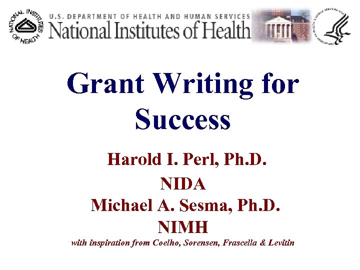 Grant Writing for Success Harold I. Perl, Ph. D. NIDA Michael A. Sesma, Ph.