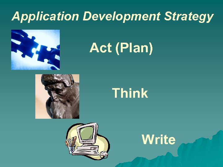 Application Development Strategy Act (Plan) Think Write 
