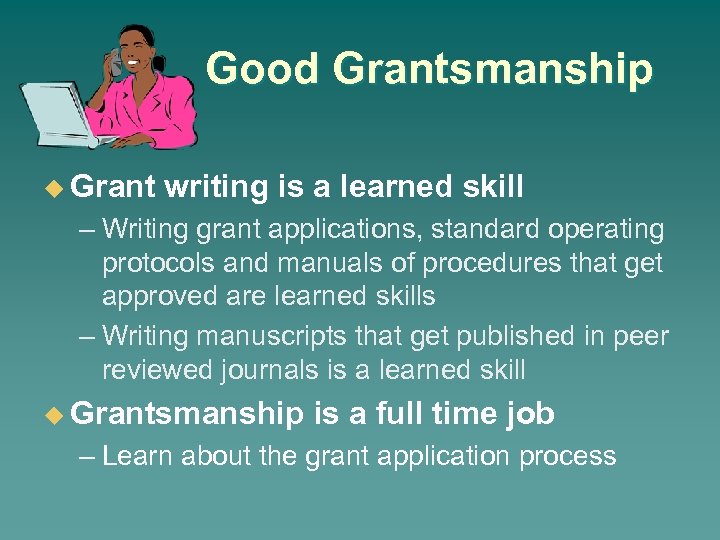 Good Grantsmanship u Grant writing is a learned skill – Writing grant applications, standard