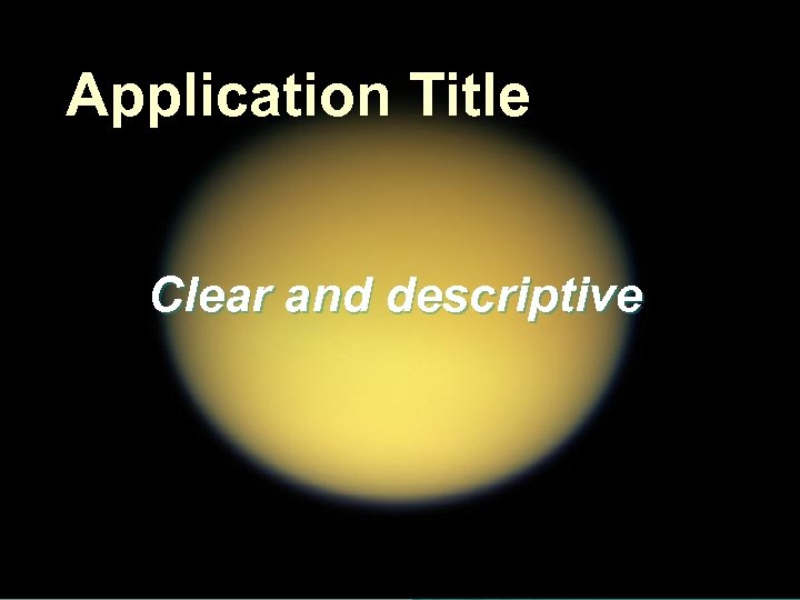 Application Title Clear and descriptive 