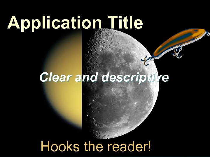 Application Title Clear and descriptive Hooks the reader! 