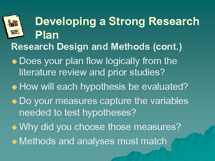 Developing a Strong Research Plan Research Design and Methods (cont. ) u Does your