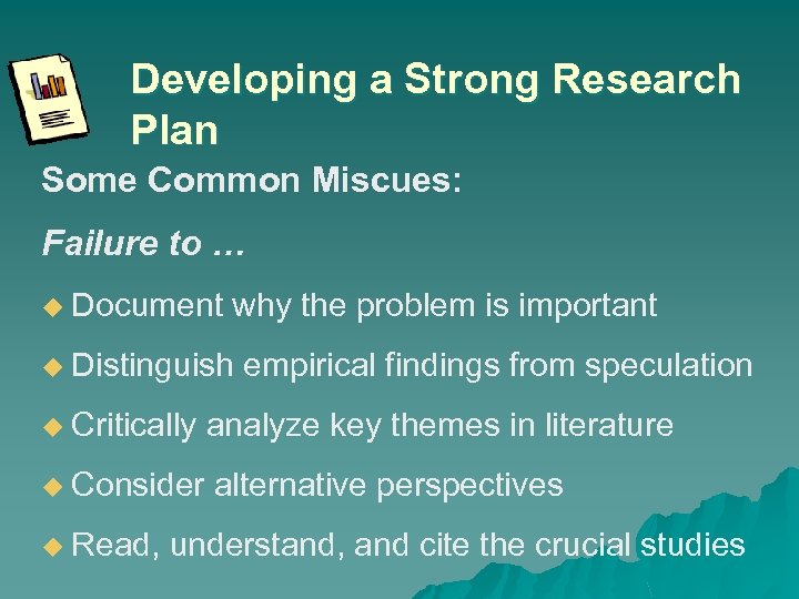 Developing a Strong Research Plan Some Common Miscues: Failure to … u Document why