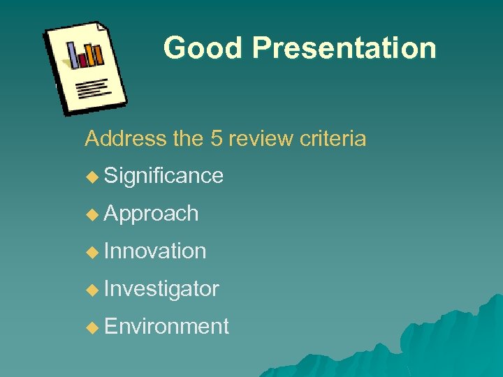 Good Presentation Address the 5 review criteria u Significance u Approach u Innovation u