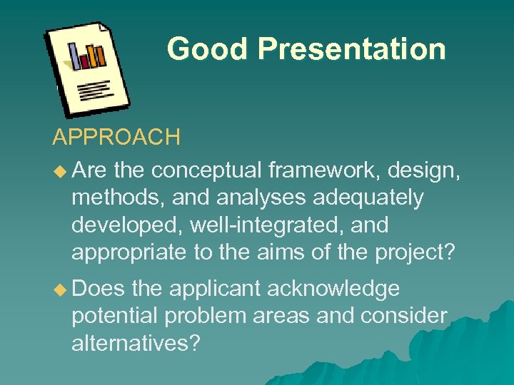 Good Presentation APPROACH u Are the conceptual framework, design, methods, and analyses adequately developed,