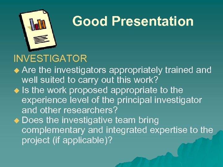 Good Presentation INVESTIGATOR u Are the investigators appropriately trained and well suited to carry