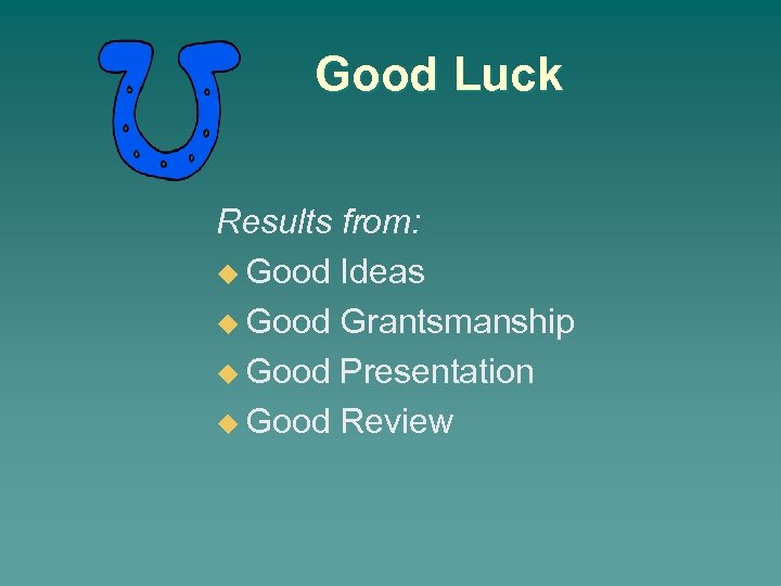 Good Luck Results from: u Good Ideas u Good Grantsmanship u Good Presentation u