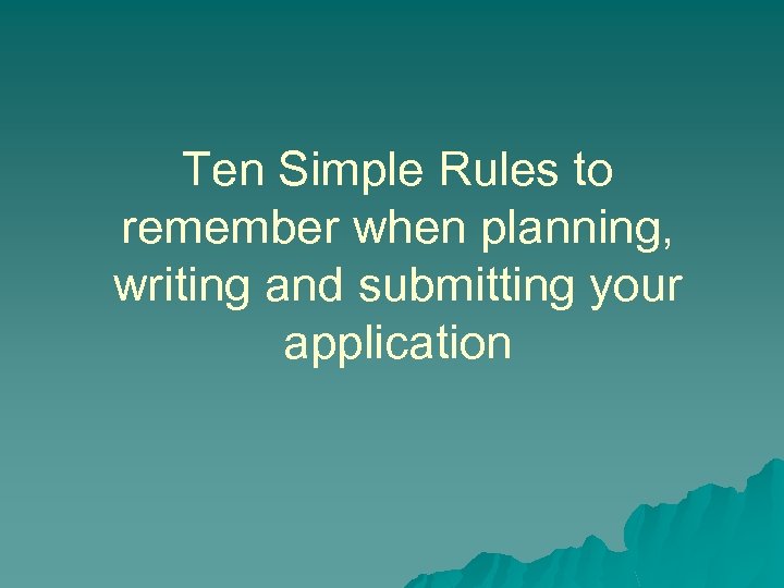 Ten Simple Rules to remember when planning, writing and submitting your application 