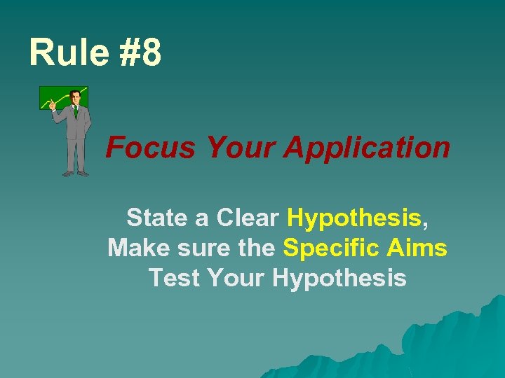 Rule #8 Focus Your Application State a Clear Hypothesis, Make sure the Specific Aims