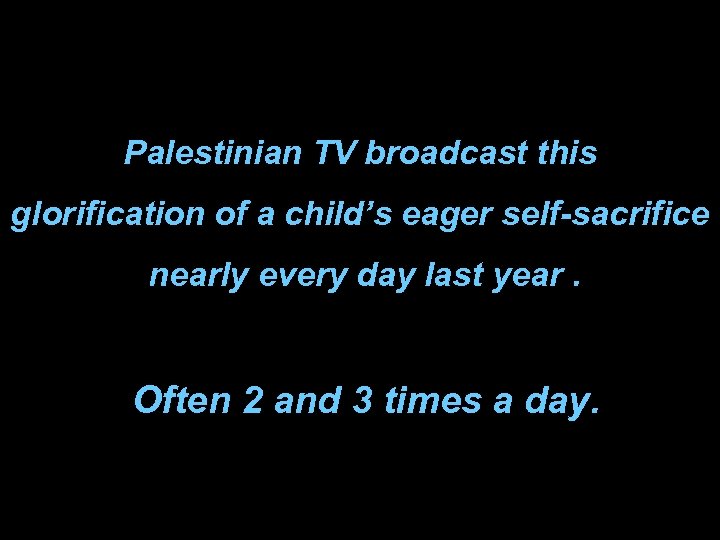 Palestinian TV broadcast this glorification of a child’s eager self-sacrifice nearly every day last