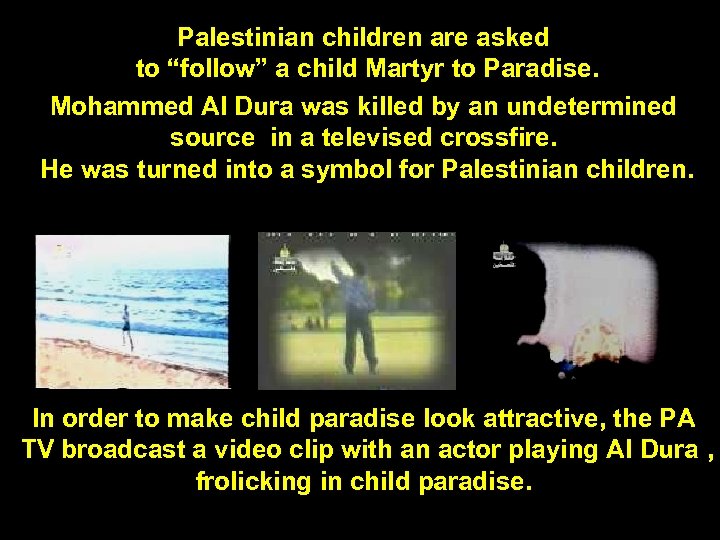 Palestinian children are asked to “follow” a child Martyr to Paradise. Mohammed Al Dura