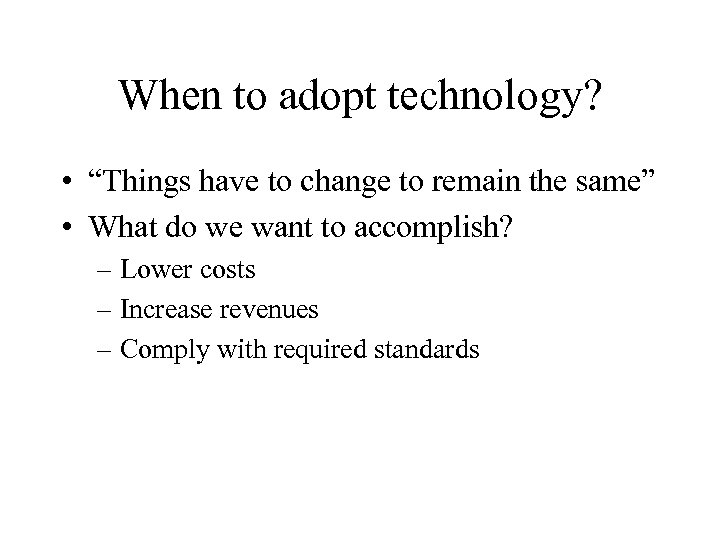 When to adopt technology? • “Things have to change to remain the same” •