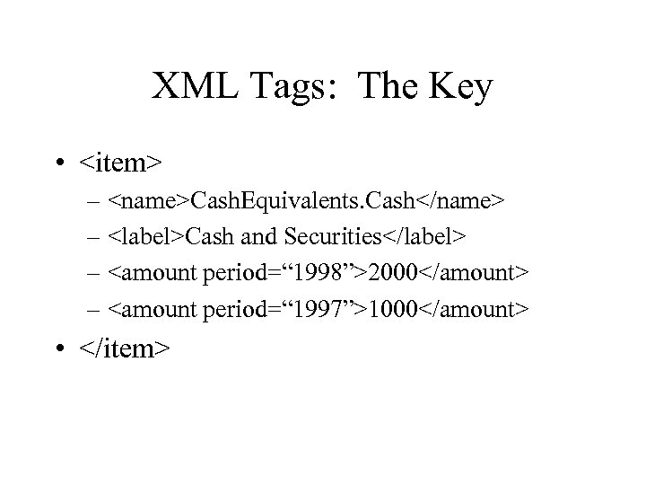 XML Tags: The Key • <item> – <name>Cash. Equivalents. Cash</name> – <label>Cash and Securities</label>