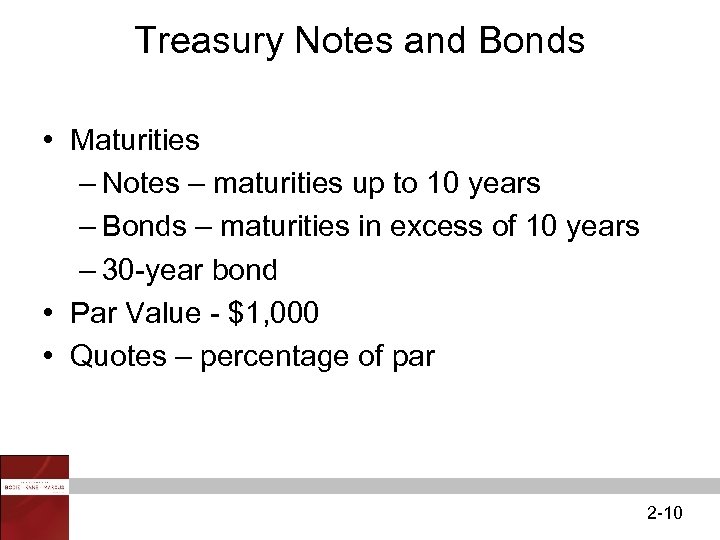 Treasury Notes and Bonds • Maturities – Notes – maturities up to 10 years