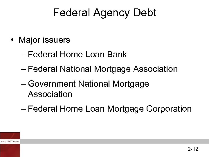 Federal Agency Debt • Major issuers – Federal Home Loan Bank – Federal National
