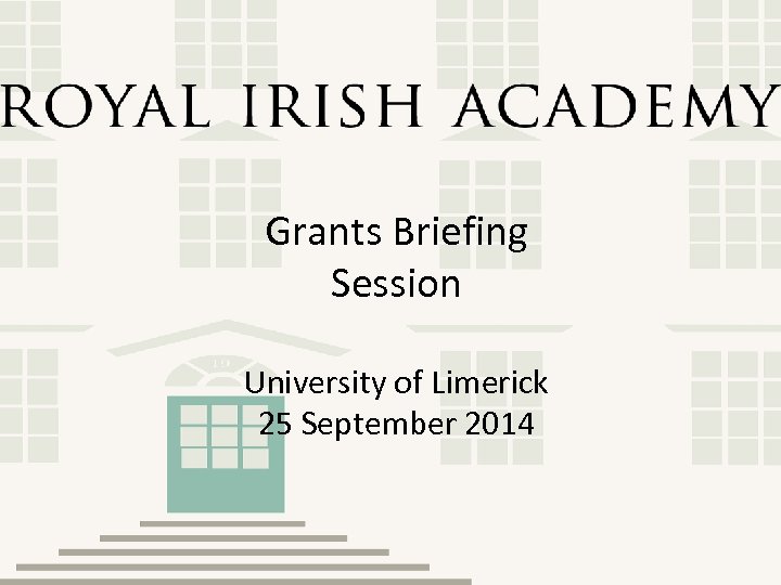 Grants Briefing Session University of Limerick 25 September 2014 