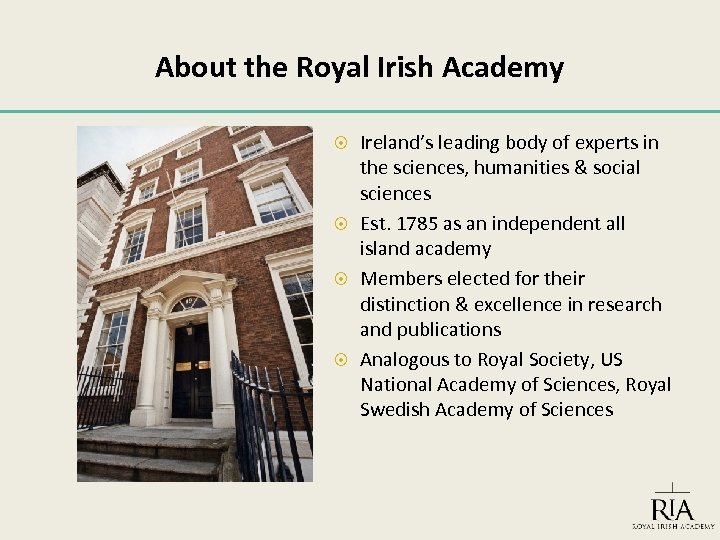 About the Royal Irish Academy Ireland’s leading body of experts in the sciences, humanities