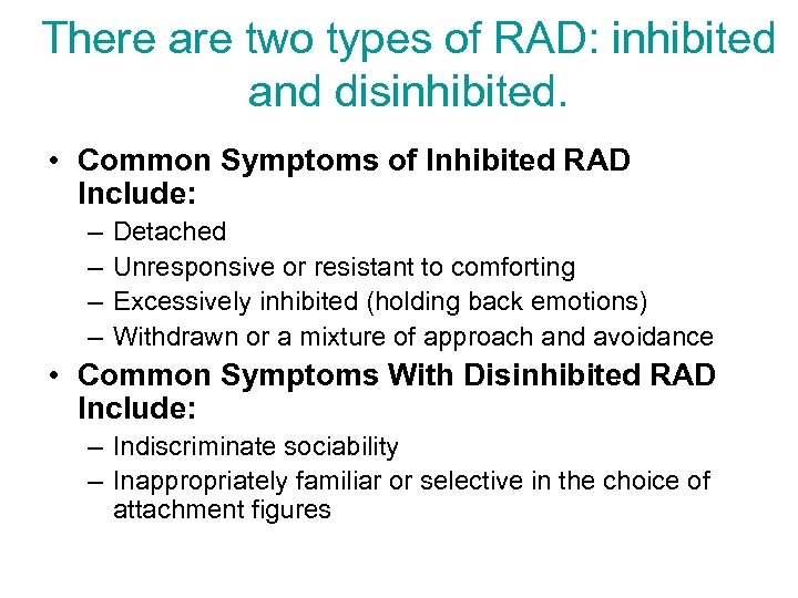 There are two types of RAD: inhibited and disinhibited. • Common Symptoms of Inhibited